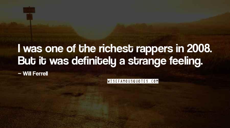 Will Ferrell Quotes: I was one of the richest rappers in 2008. But it was definitely a strange feeling.