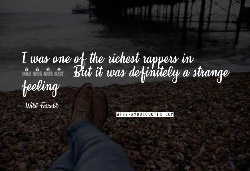 Will Ferrell Quotes: I was one of the richest rappers in 2008. But it was definitely a strange feeling.