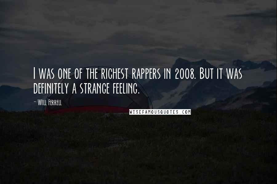 Will Ferrell Quotes: I was one of the richest rappers in 2008. But it was definitely a strange feeling.