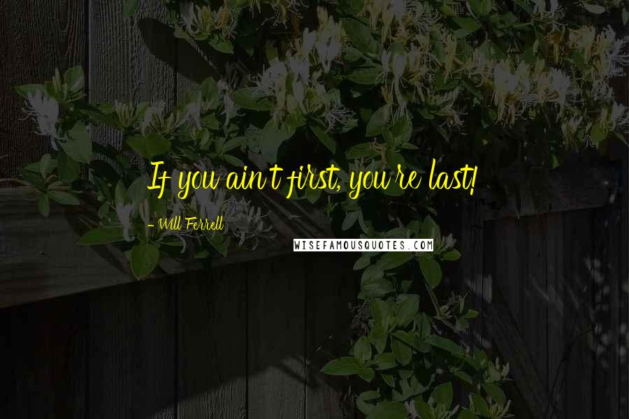 Will Ferrell Quotes: If you ain't first, you're last!