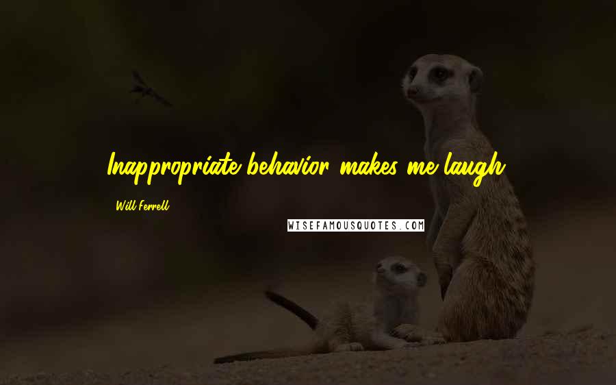 Will Ferrell Quotes: Inappropriate behavior makes me laugh.