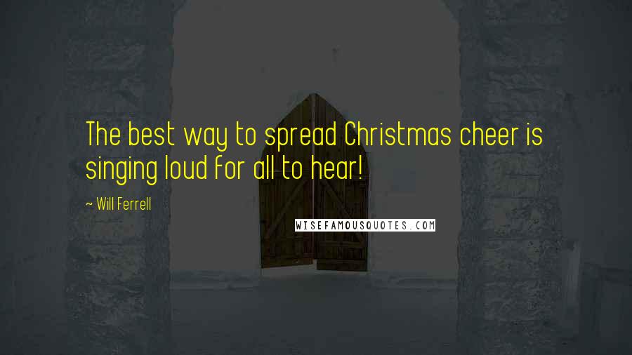 Will Ferrell Quotes: The best way to spread Christmas cheer is singing loud for all to hear!