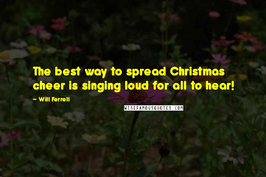 Will Ferrell Quotes: The best way to spread Christmas cheer is singing loud for all to hear!