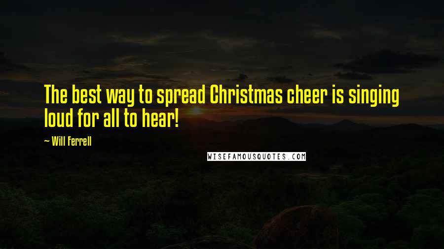 Will Ferrell Quotes: The best way to spread Christmas cheer is singing loud for all to hear!