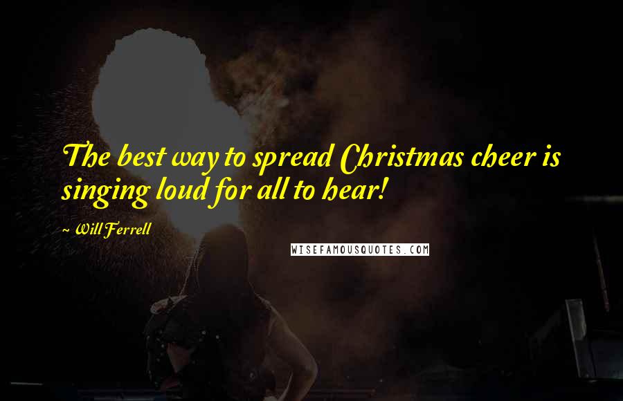 Will Ferrell Quotes: The best way to spread Christmas cheer is singing loud for all to hear!