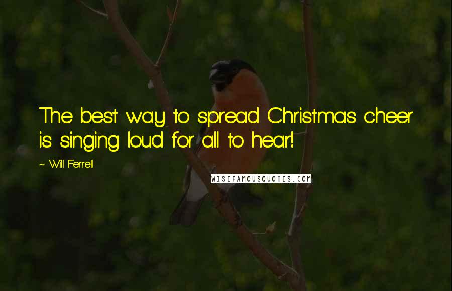 Will Ferrell Quotes: The best way to spread Christmas cheer is singing loud for all to hear!