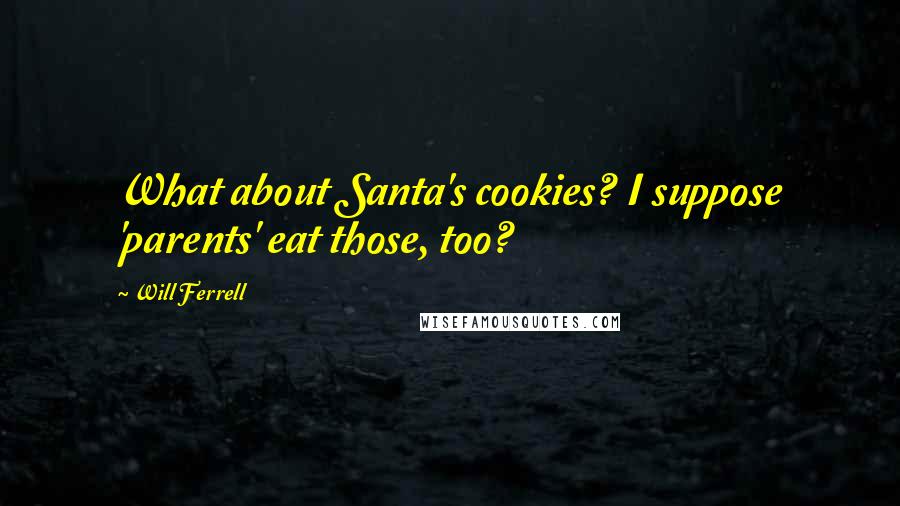 Will Ferrell Quotes: What about Santa's cookies? I suppose 'parents' eat those, too?