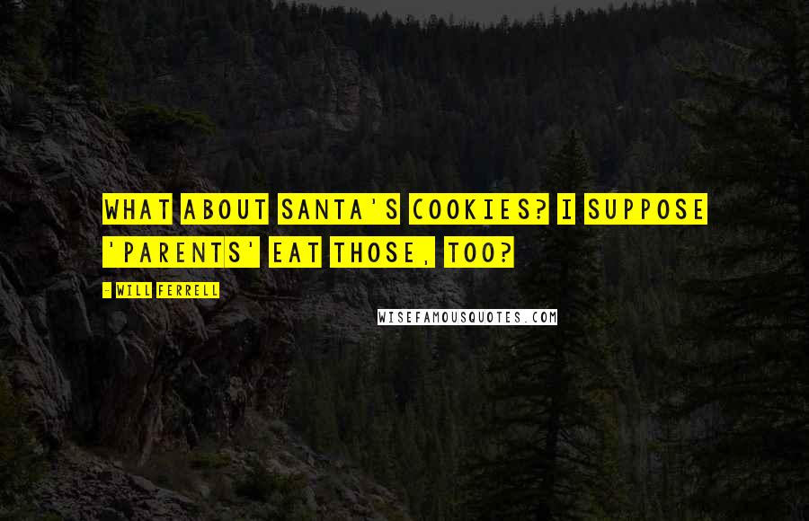 Will Ferrell Quotes: What about Santa's cookies? I suppose 'parents' eat those, too?