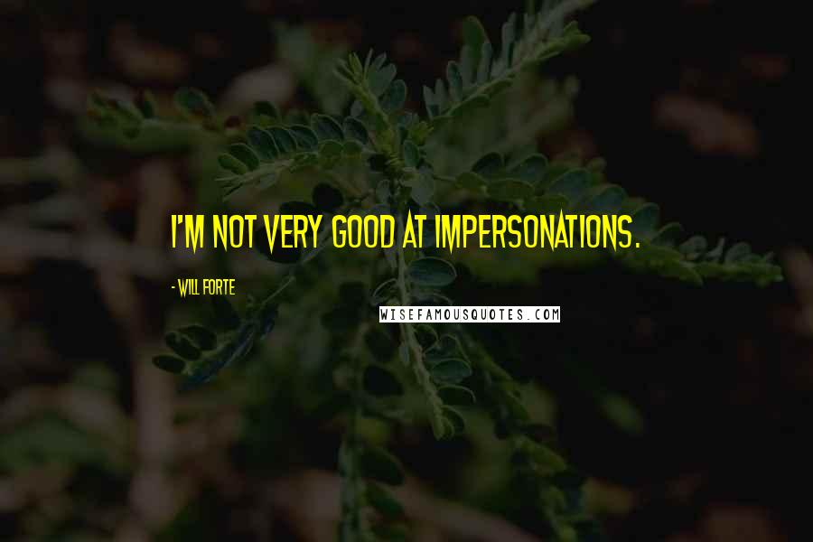 Will Forte Quotes: I'm not very good at impersonations.