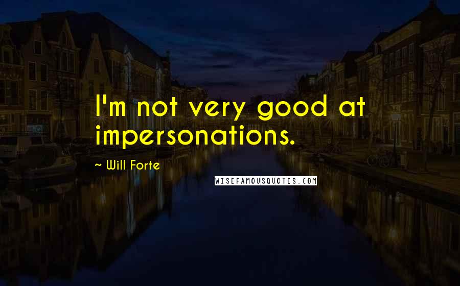 Will Forte Quotes: I'm not very good at impersonations.