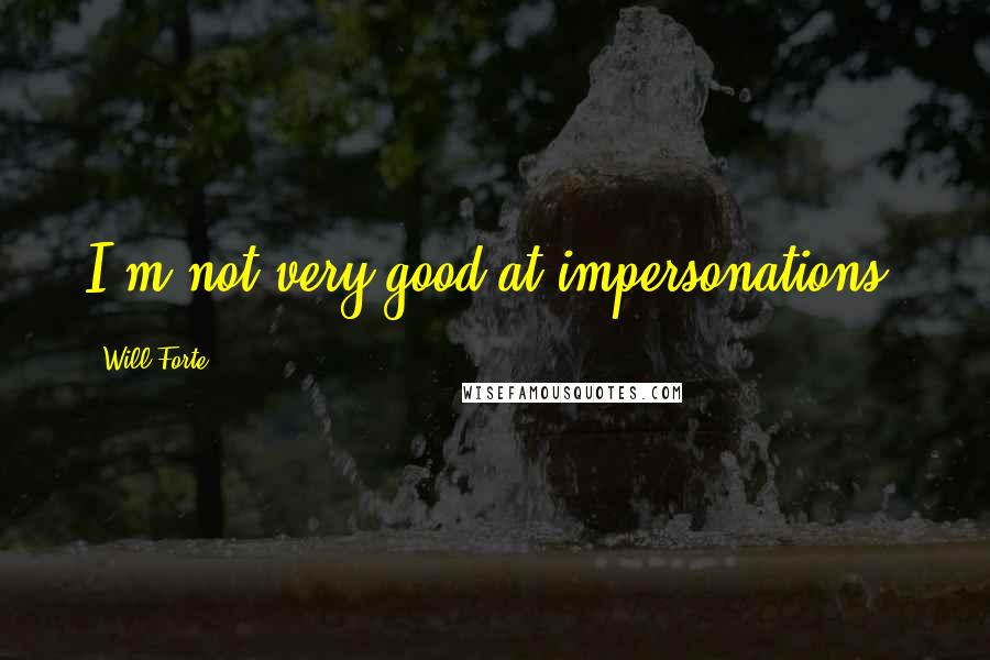 Will Forte Quotes: I'm not very good at impersonations.