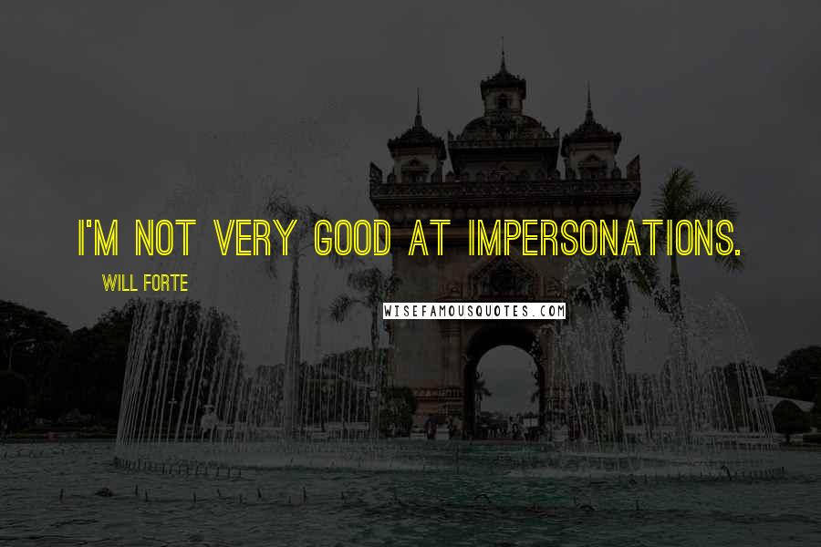 Will Forte Quotes: I'm not very good at impersonations.
