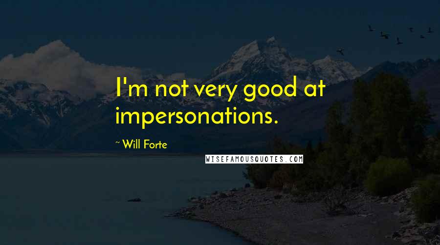 Will Forte Quotes: I'm not very good at impersonations.