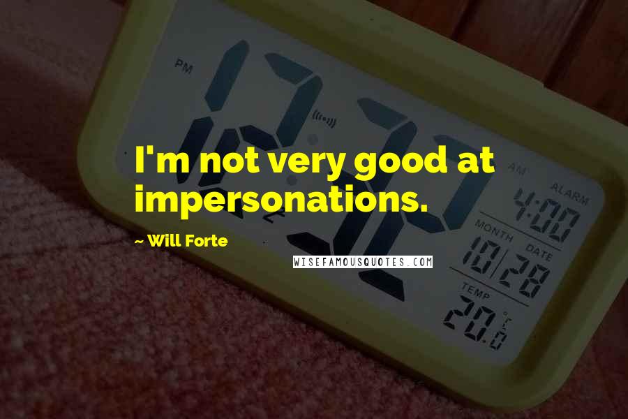 Will Forte Quotes: I'm not very good at impersonations.