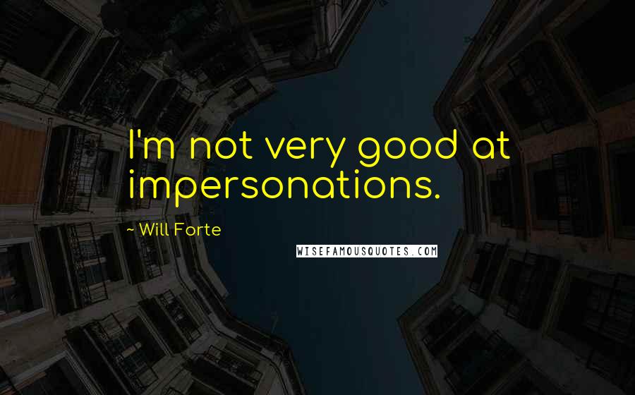 Will Forte Quotes: I'm not very good at impersonations.