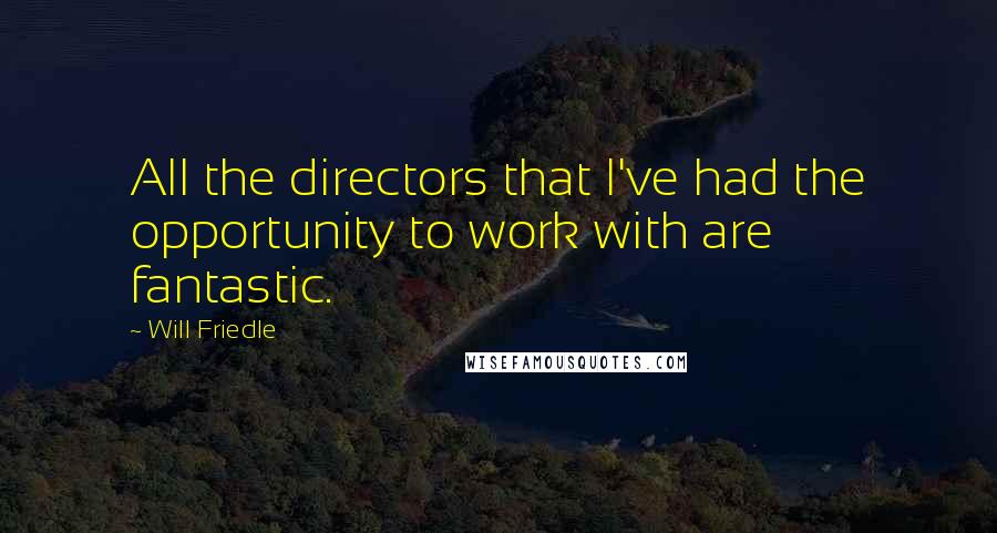 Will Friedle Quotes: All the directors that I've had the opportunity to work with are fantastic.