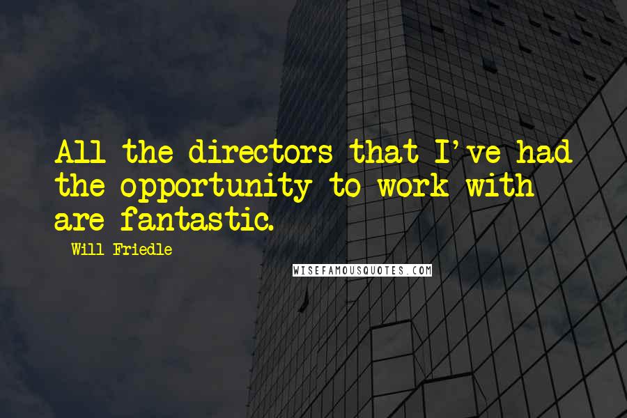 Will Friedle Quotes: All the directors that I've had the opportunity to work with are fantastic.