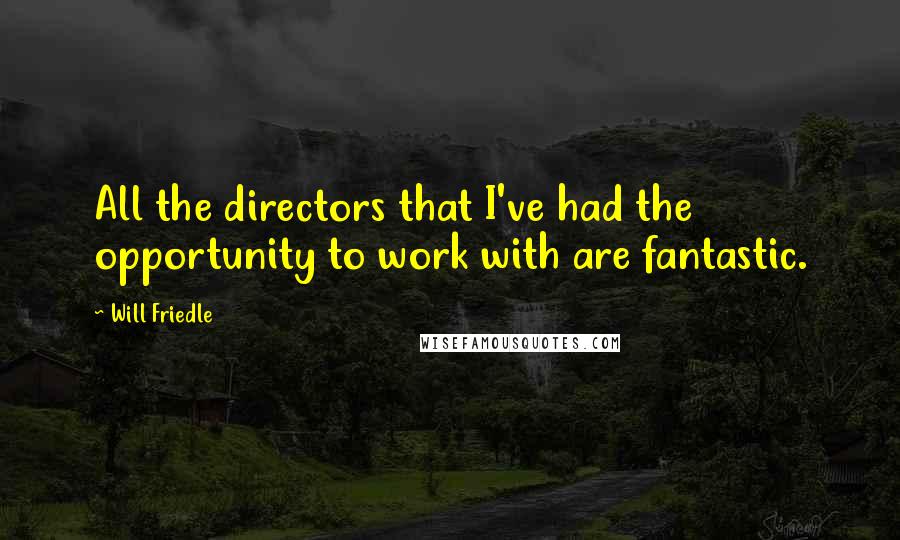 Will Friedle Quotes: All the directors that I've had the opportunity to work with are fantastic.