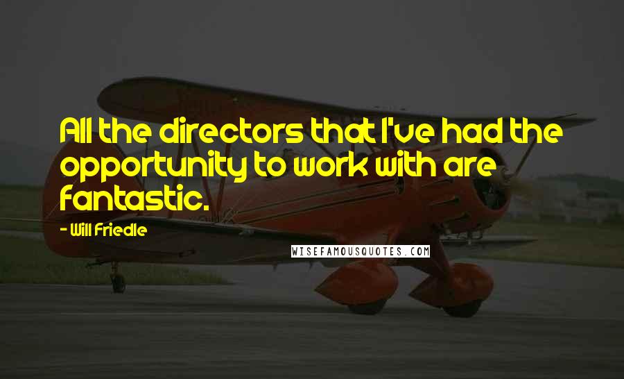 Will Friedle Quotes: All the directors that I've had the opportunity to work with are fantastic.