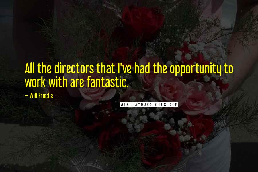 Will Friedle Quotes: All the directors that I've had the opportunity to work with are fantastic.