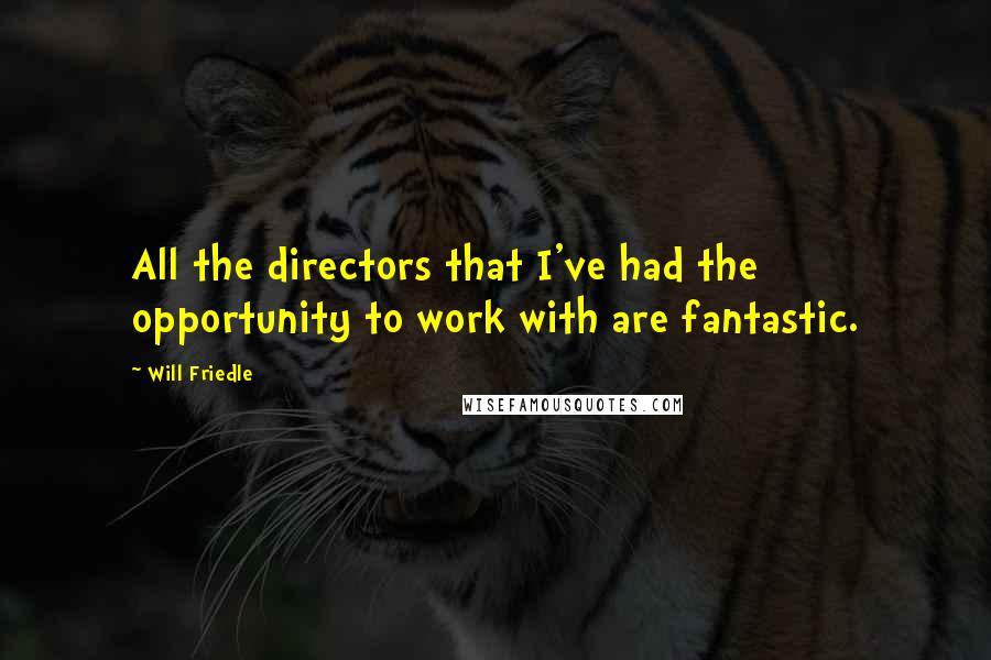 Will Friedle Quotes: All the directors that I've had the opportunity to work with are fantastic.