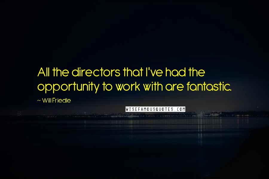 Will Friedle Quotes: All the directors that I've had the opportunity to work with are fantastic.