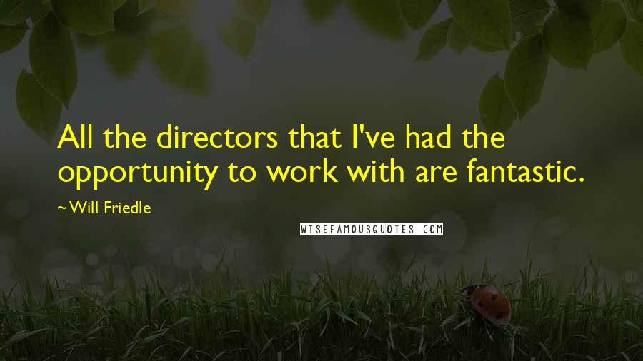 Will Friedle Quotes: All the directors that I've had the opportunity to work with are fantastic.