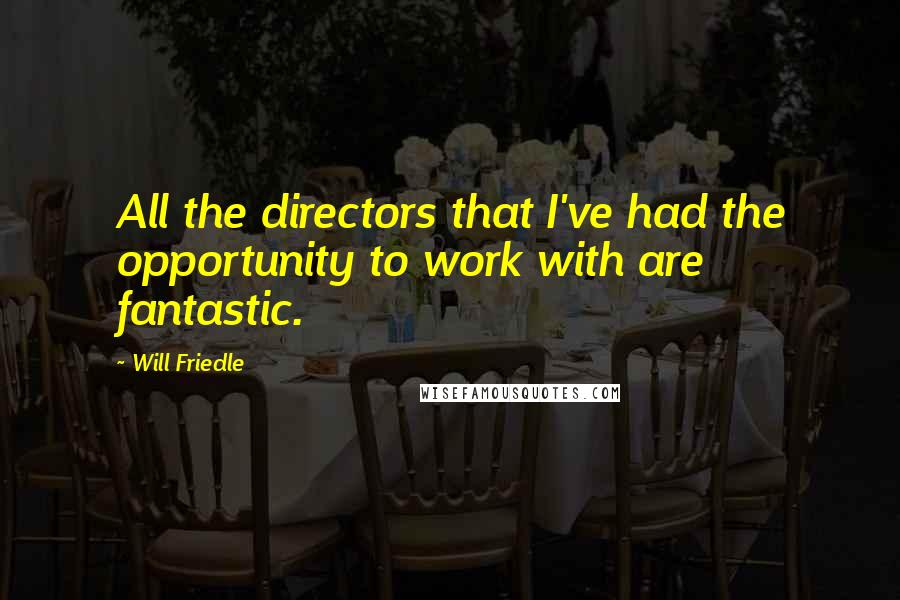 Will Friedle Quotes: All the directors that I've had the opportunity to work with are fantastic.