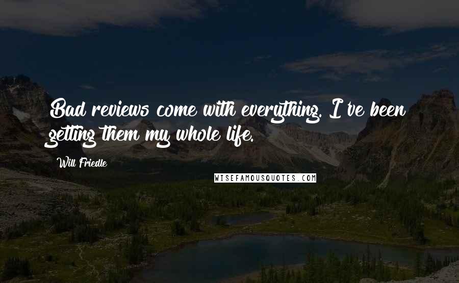Will Friedle Quotes: Bad reviews come with everything. I've been getting them my whole life.
