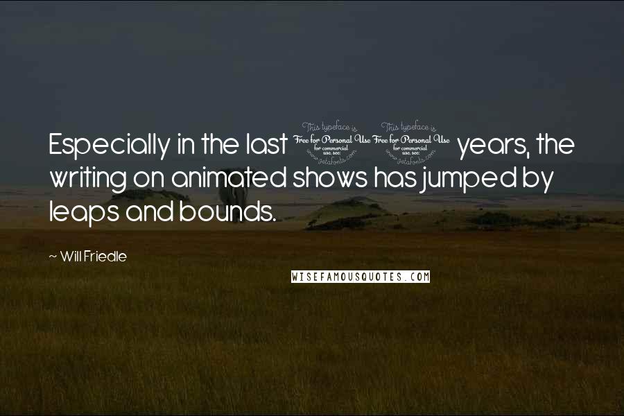 Will Friedle Quotes: Especially in the last 10 years, the writing on animated shows has jumped by leaps and bounds.