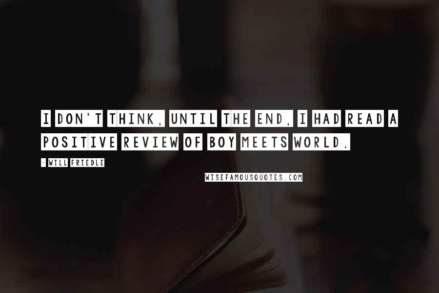 Will Friedle Quotes: I don't think, until the end, I had read a positive review of Boy Meets World.