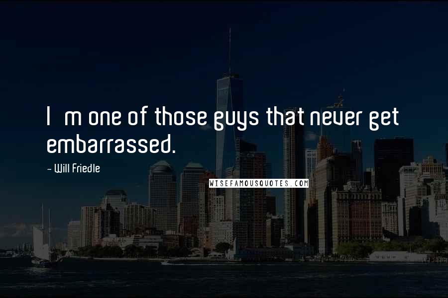 Will Friedle Quotes: I'm one of those guys that never get embarrassed.