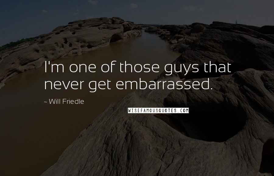 Will Friedle Quotes: I'm one of those guys that never get embarrassed.