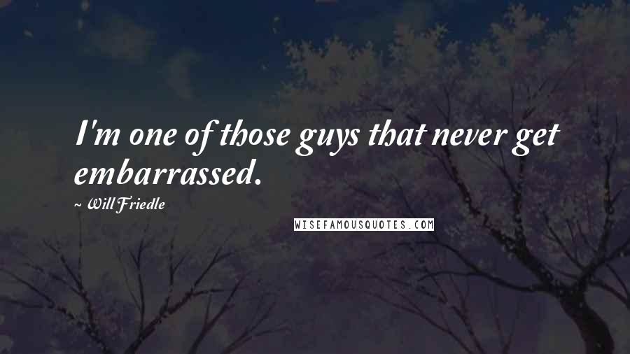 Will Friedle Quotes: I'm one of those guys that never get embarrassed.