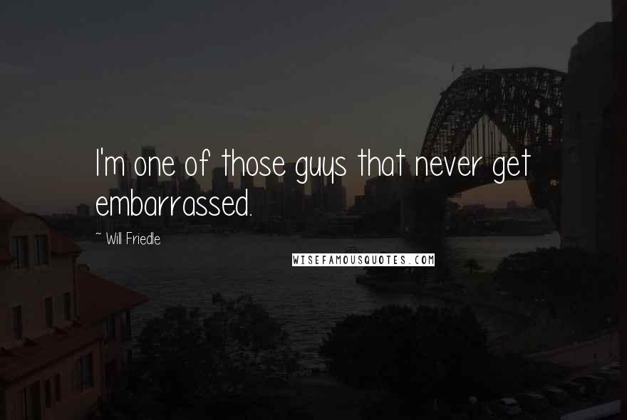 Will Friedle Quotes: I'm one of those guys that never get embarrassed.