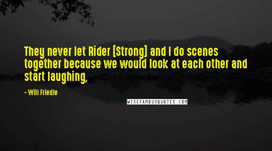 Will Friedle Quotes: They never let Rider [Strong] and I do scenes together because we would look at each other and start laughing,