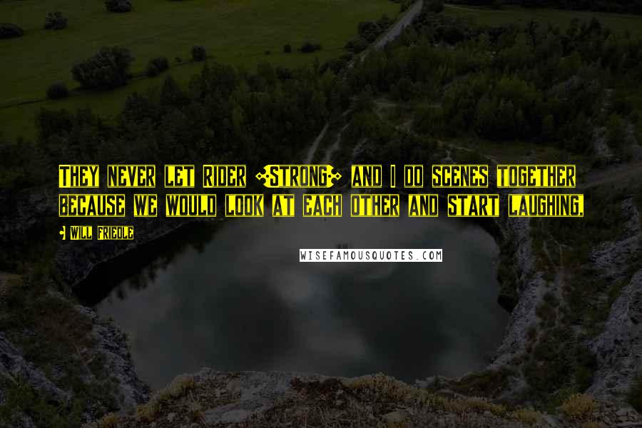 Will Friedle Quotes: They never let Rider [Strong] and I do scenes together because we would look at each other and start laughing,