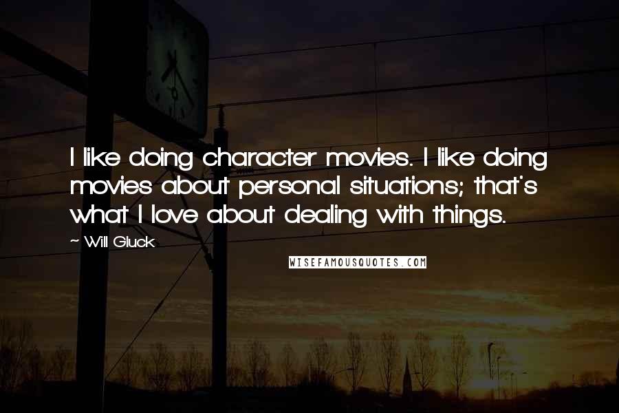 Will Gluck Quotes: I like doing character movies. I like doing movies about personal situations; that's what I love about dealing with things.