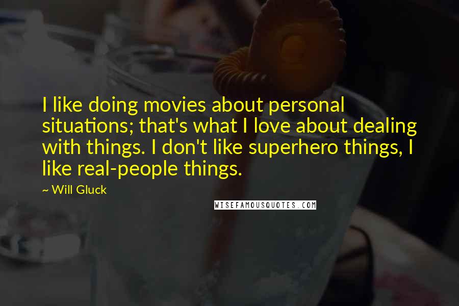 Will Gluck Quotes: I like doing movies about personal situations; that's what I love about dealing with things. I don't like superhero things, I like real-people things.