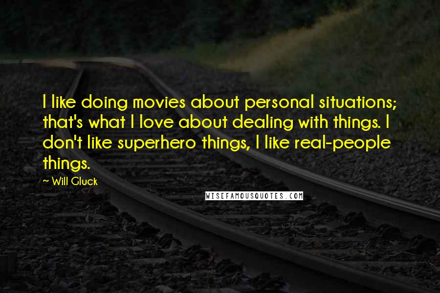 Will Gluck Quotes: I like doing movies about personal situations; that's what I love about dealing with things. I don't like superhero things, I like real-people things.