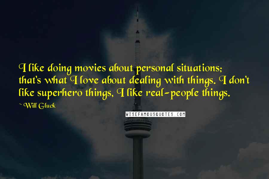 Will Gluck Quotes: I like doing movies about personal situations; that's what I love about dealing with things. I don't like superhero things, I like real-people things.