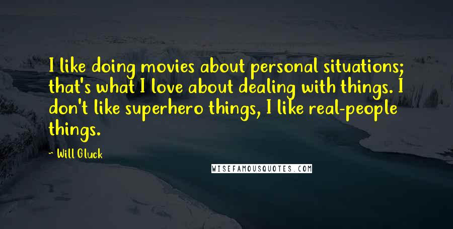 Will Gluck Quotes: I like doing movies about personal situations; that's what I love about dealing with things. I don't like superhero things, I like real-people things.