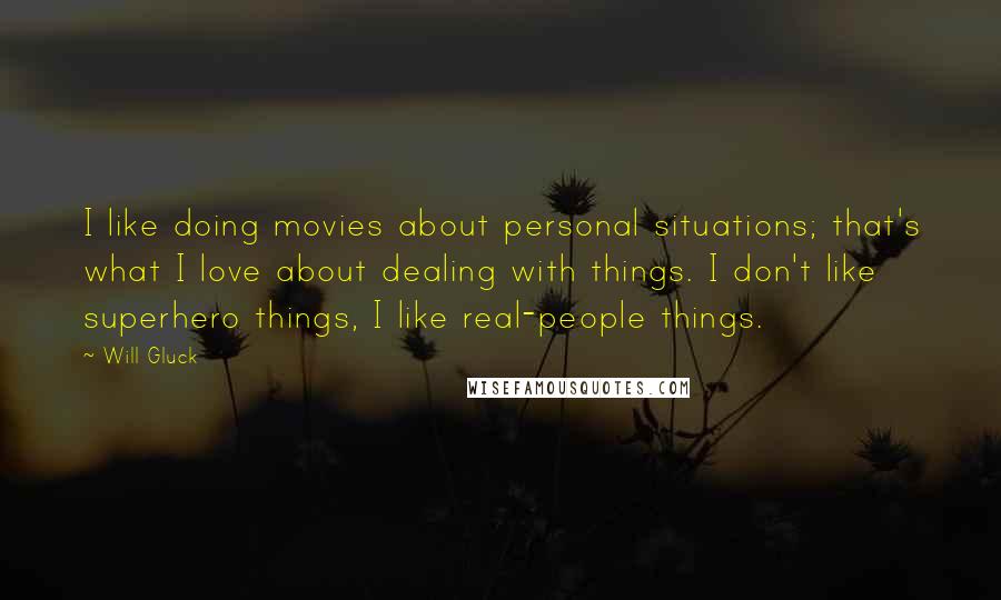 Will Gluck Quotes: I like doing movies about personal situations; that's what I love about dealing with things. I don't like superhero things, I like real-people things.