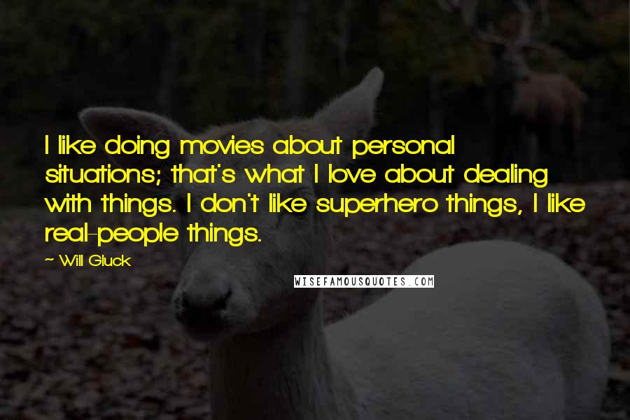 Will Gluck Quotes: I like doing movies about personal situations; that's what I love about dealing with things. I don't like superhero things, I like real-people things.