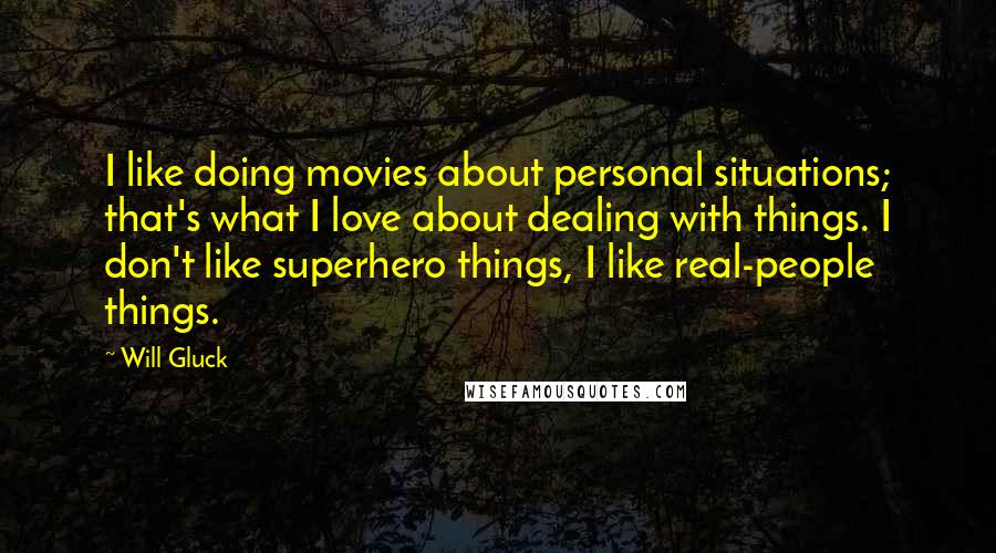 Will Gluck Quotes: I like doing movies about personal situations; that's what I love about dealing with things. I don't like superhero things, I like real-people things.