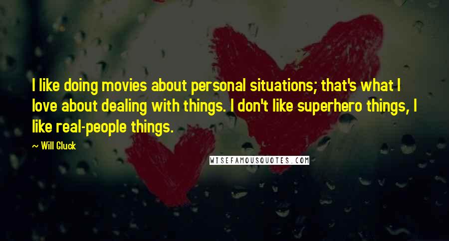 Will Gluck Quotes: I like doing movies about personal situations; that's what I love about dealing with things. I don't like superhero things, I like real-people things.