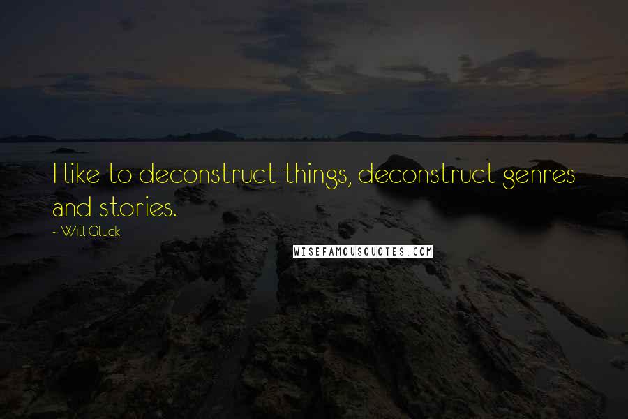 Will Gluck Quotes: I like to deconstruct things, deconstruct genres and stories.