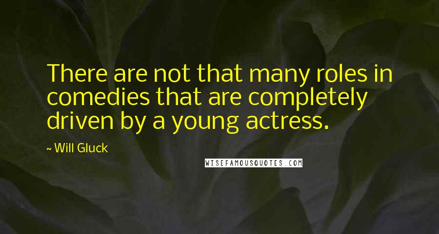 Will Gluck Quotes: There are not that many roles in comedies that are completely driven by a young actress.