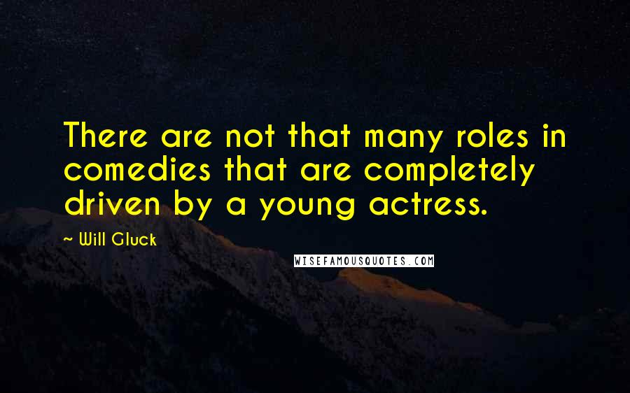 Will Gluck Quotes: There are not that many roles in comedies that are completely driven by a young actress.