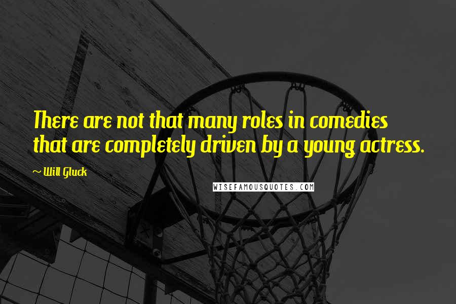 Will Gluck Quotes: There are not that many roles in comedies that are completely driven by a young actress.